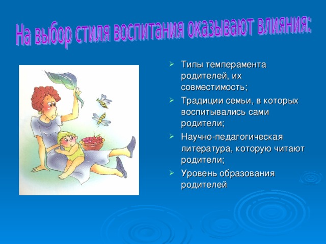 Типы темперамента родителей, их совместимость; Традиции семьи, в которых воспитывались сами родители; Научно-педагогическая литература, которую читают родители; Уровень образования родителей  