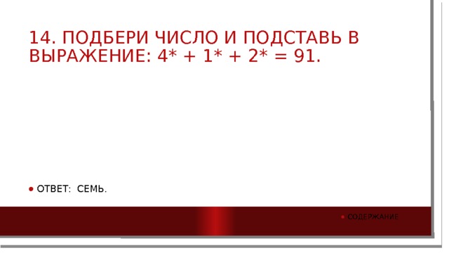 14. Подбери число и подставь в выражение: 4* + 1* + 2* = 91. Ответ: Семь. Содержание 