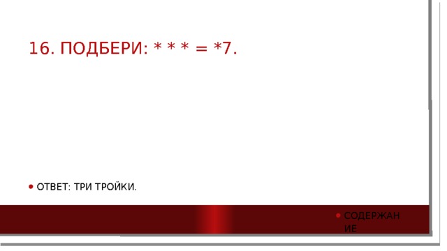 16. Подбери: * * * = *7.   Ответ: Три тройки. содержание 