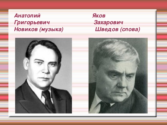 Анатолий Яков  Григорьевич Захарович  Новиков (музыка) Шведов (слова)