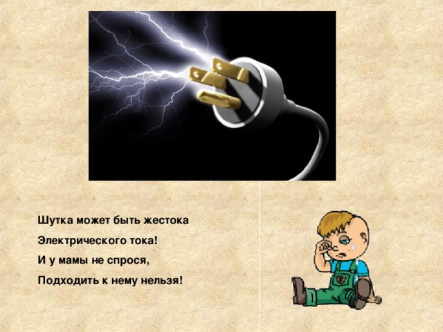 Шутка может быть жестока Электрического тока! И у мамы не спрося, Подходить к нему нельзя! 