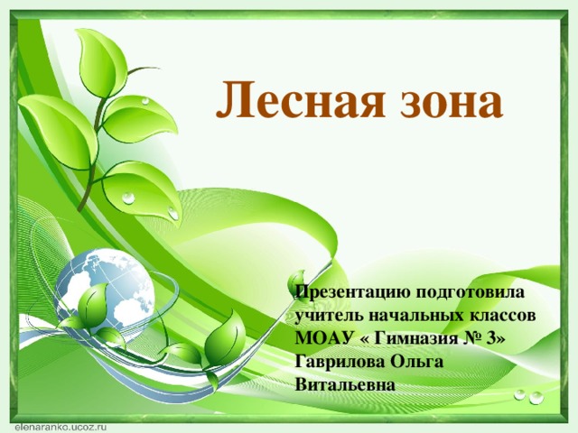 Лесная зона Презентацию подготовила учитель начальных классов МОАУ « Гимназия № 3» Гаврилова Ольга Витальевна 