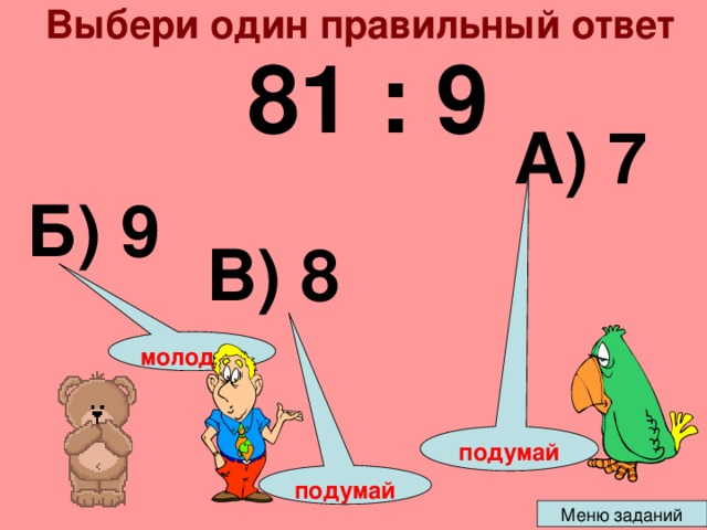 Выбери один правильный ответ 81 : 9 А) 7 Б) 9 В) 8 молодец подумай подумай 