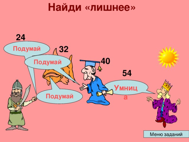 Найди «лишнее»   24 Подумай 32 40 Подумай 54 Умница Подумай 