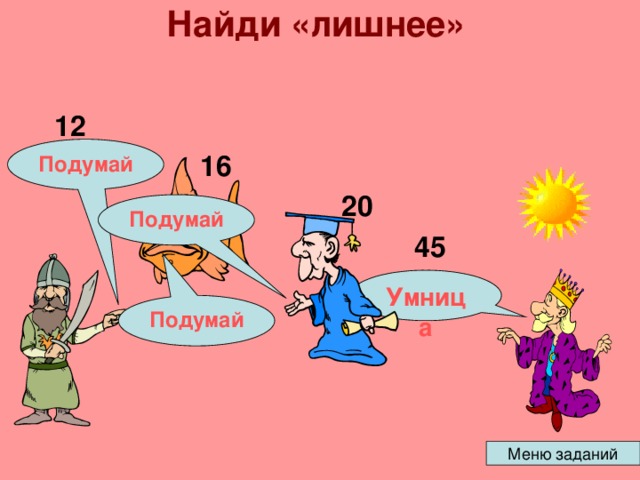 Найди «лишнее»   12 Подумай 16 20 Подумай 45 Умница Подумай 