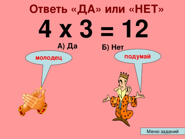 Ответь «ДА» или «НЕТ» 4 х 3 = 12 А) Да Б) Нет подумай молодец 