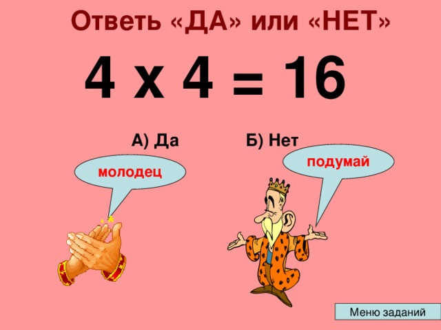 Ответь «ДА» или «НЕТ» 4 х 4 = 16 Б) Нет А) Да подумай молодец 