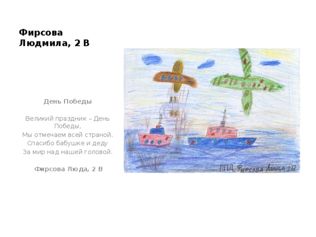 Фирсова Людмила, 2 В   День Победы   Великий праздник – День Победы, Мы отмечаем всей страной. Спасибо бабушке и деду За мир над нашей головой.  Фирсова Люда, 2 В 