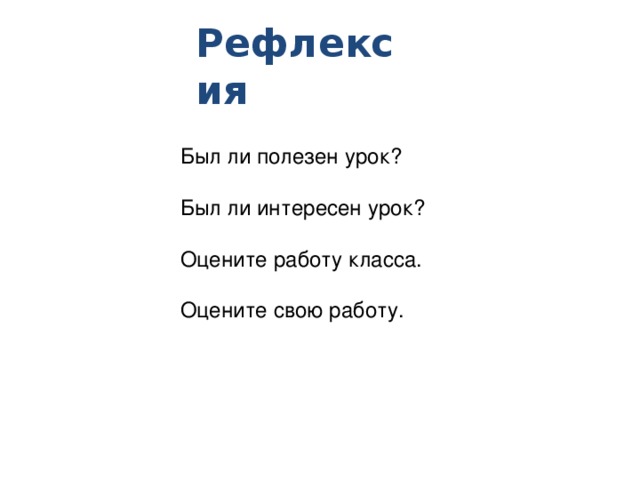 Рефлексия Был ли полезен урок? Был ли интересен урок? Оцените работу класса. Оцените свою работу. 