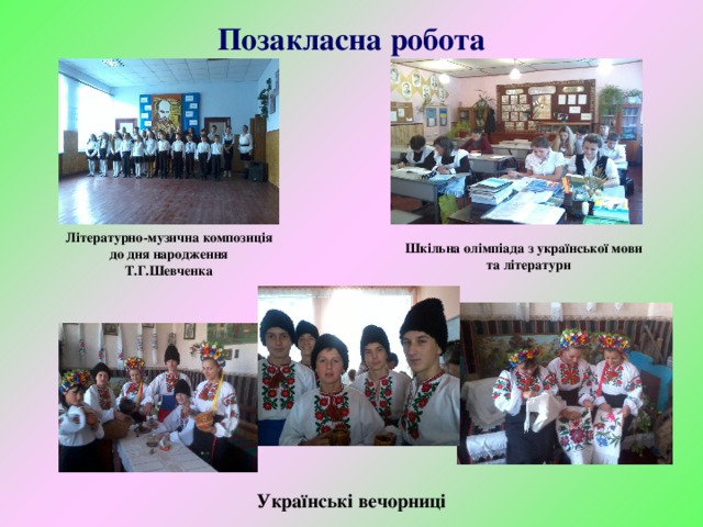 Позакласна робота Літературно-музична композиція до дня народження Т.Г.Шевченка Шкільна олімпіада з української мови та літератури Українські вечорниці 
