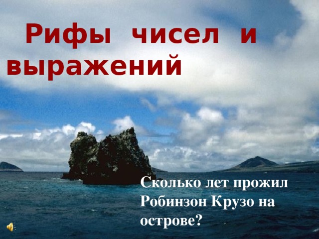 Рифы чисел и выражений Сколько лет прожил Робинзон Крузо на острове?