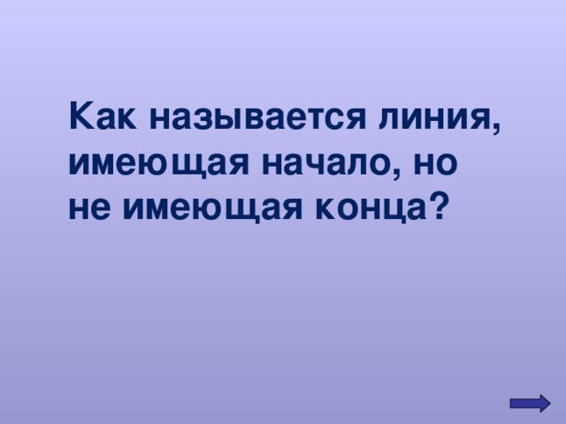 Как называется линия, имеющая начало, но не имеющая конца? 