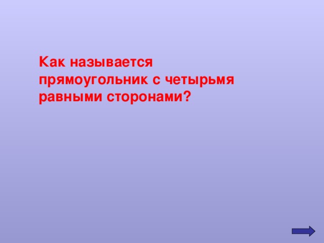  Как называется прямоугольник с четырьмя равными сторонами? 