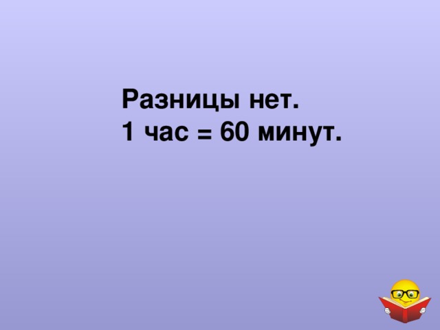 Разницы нет. 1 час = 60 минут. 