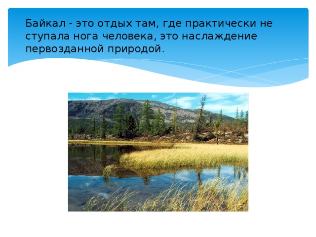 Байкал - это отдых там, где практически не ступала нога человека, это наслаждение первозданной природой. 