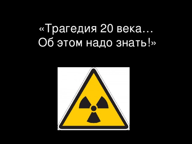  «Трагедия 20 века…  Об этом надо знать!»  