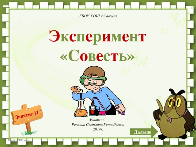 ГБОУ СОШ с.Савруха Э к с п е р и м е н т «С о в е с т ь»  Учитель: Репкина Светлана Геннадьевна 2014г. Дальше