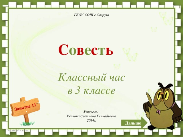 ГБОУ СОШ с.Савруха С о в е с т ь Классный час в 3 классе Учитель: Репкина Светлана Геннадьевна 2014г. Дальше