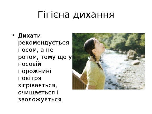 Гігієна дихання Дихати рекомендується носом, а не ротом, тому що у носовій порожнині повітря зігрівається, очищається і зволожується. 