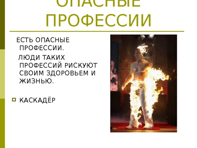 ОПАСНЫЕ ПРОФЕССИИ  ЕСТЬ ОПАСНЫЕ ПРОФЕССИИ.  ЛЮДИ ТАКИХ ПРОФЕССИЙ РИСКУЮТ СВОИМ ЗДОРОВЬЕМ И ЖИЗНЬЮ. КАСКАДЁР 