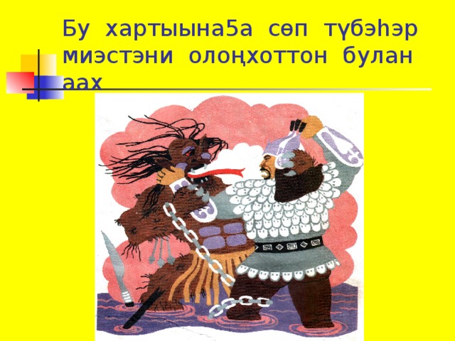 Бу хартыына5а сөп түбэһэр миэстэни олоңхоттон булан аах 