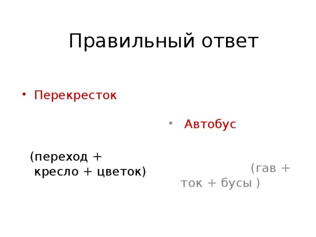  Правильный ответ Перекресток   Автобус (гав + ток + бусы )  (переход + кресло + цветок) 