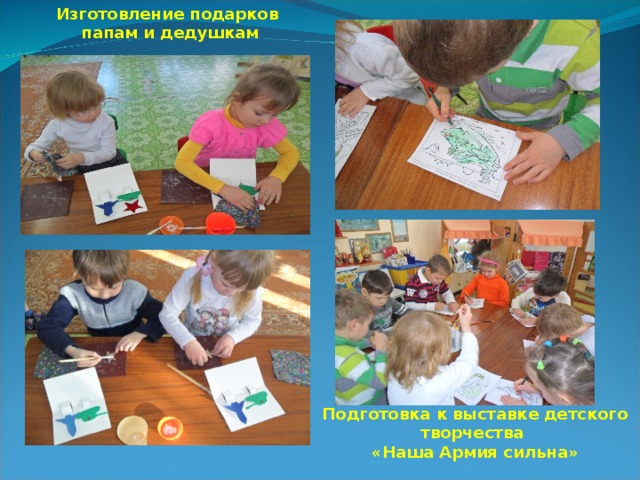 Изготовление подарков папам и дедушкам Подготовка к выставке детского творчества « Наша Армия сильна » 