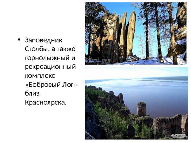 Заповедник Столбы, а также горнолыжный и рекреационный комплекс «Бобровый Лог» близ Красноярска.   