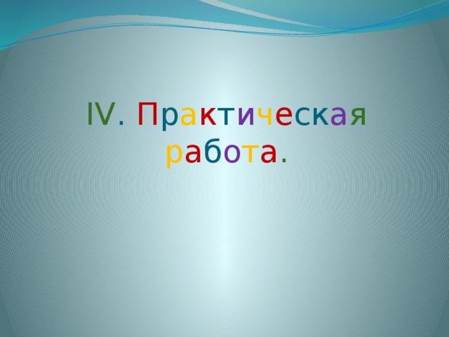 IV . П р а к т и ч е ск а я  р а б о т а .      