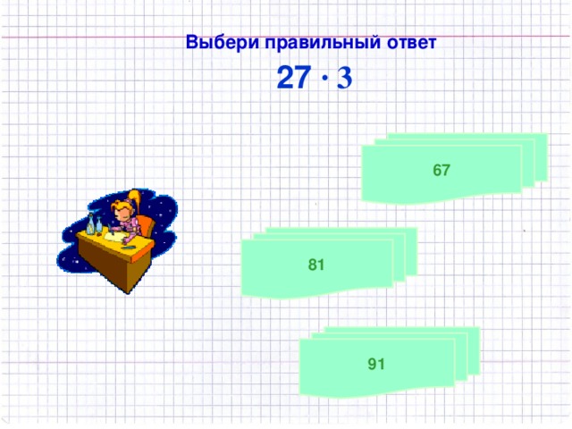 Выбери правильный ответ  27 · 3 67 81 91