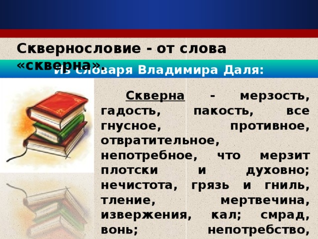 Сквернословие - от слова «скверна». Из словаря Владимира Даля:  Скверна - мерзость, гадость, пакость, все гнусное, противное, отвратительное, непотребное, что мерзит плотски и духовно; нечистота, грязь и гниль, тление, мертвечина, извержения, кал; смрад, вонь; непотребство, разврат, нравственное растление; все богопротивное».