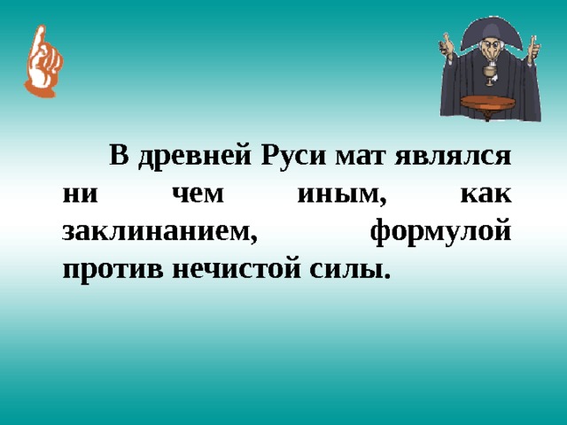    В древней Руси мат являлся ни чем иным, как заклинанием, формулой против нечистой силы. 