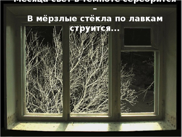 Месяца свет в темноте серебрится – В мёрзлые стёкла по лавкам струится...