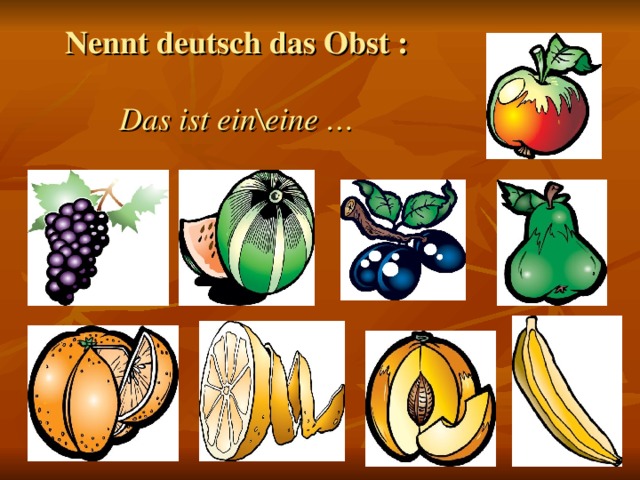 Nennt deutsch das Obst :   Das ist ein\eine …