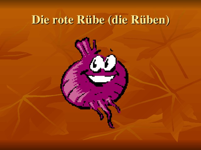 Die rote Rübe (die Rüben )