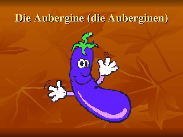 Die Aubergine (die Auberginen)