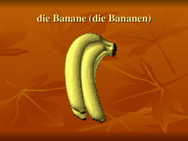 die Banane (die Bananen)