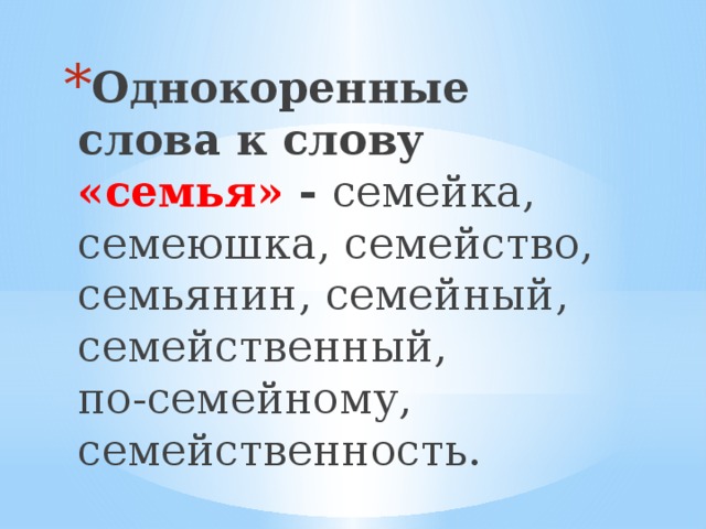 Однокоренные слова к слову «семья» - семейка, семеюшка, семейство, семьянин, семейный, семейственный, по-семейному, семейственность. 