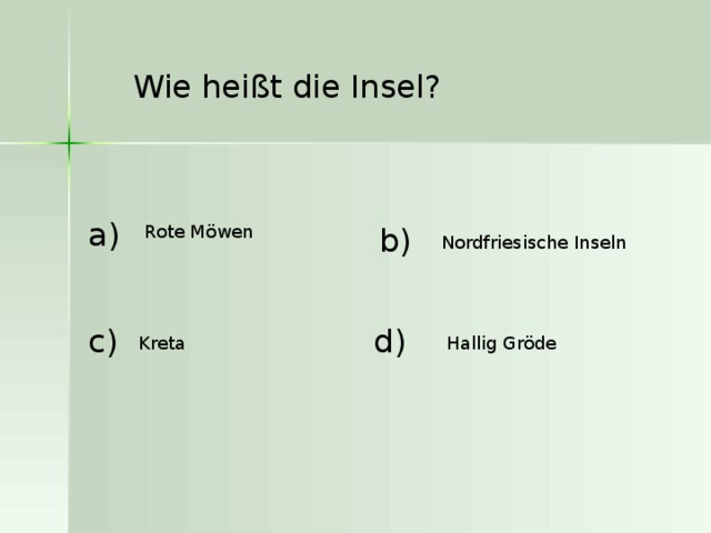 Wie heißt die Insel?  a ) b ) Rote Möwen Nordfriesische Inseln c ) d ) Hallig Gröde  Kreta 
