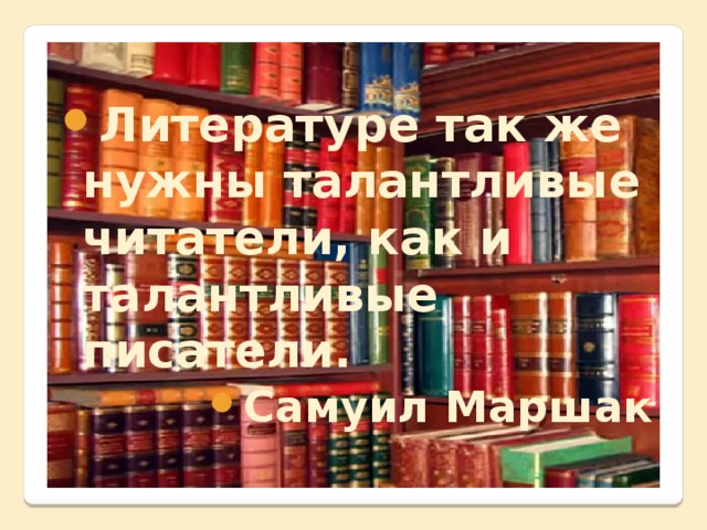 Литературе так же нужны талантливые читатели, как и талантливые писатели. Самуил Маршак 