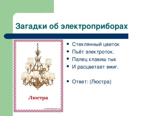 Стеклянный цветок Пьёт электроток. Палец клавиш тык И расцветает вмиг. Ответ: (Люстра)  