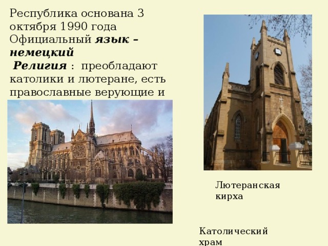 Республика основана 3 октября 1990 года Официальный язык – немецкий  Религия : преобладают католики и лютеране, есть православные верующие и мусульмане. Лютеранская кирха Католический храм 