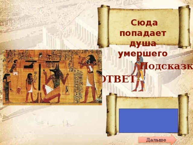  Сюда попадает душа умершего Что это? Подсказка ОТВЕТ Суд Осириса Дальше 