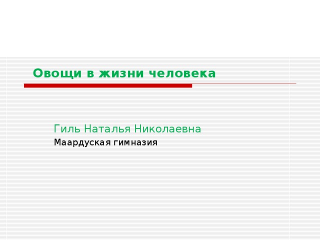  Овощи в жизни человека Гиль Наталья Николаевна Маардуская гимназия 