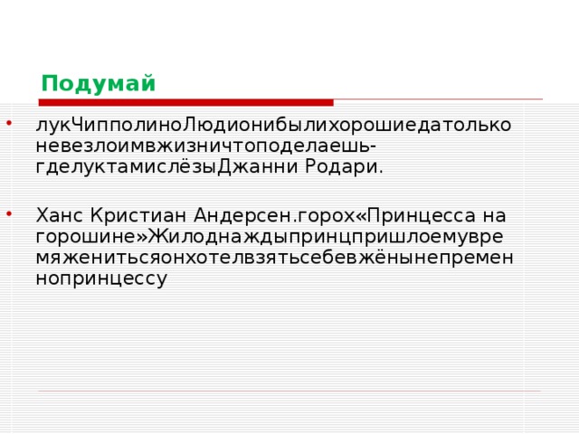 Подумай лукЧипполиноЛюдионибылихорошиедатольконевезлоимвжизничтоподелаешь-гделуктамислёзыДжанни Родари.   Ханс Кристиан Андерсен.горох«Принцесса на горошине»Жилоднаждыпринцпришлоемувремяженитьсяонхотелвзятьсебевжёнынепременнопринцессу   