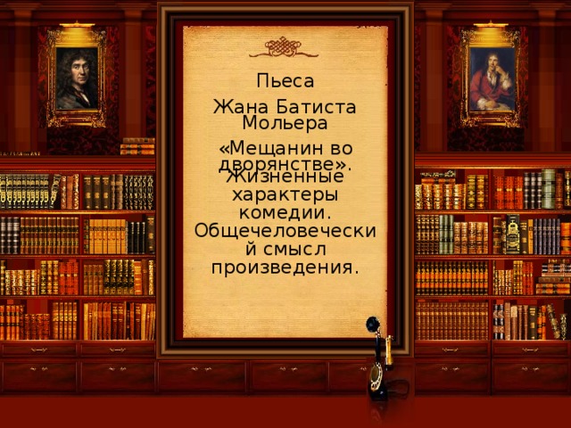 Пьеса Жана Батиста Мольера «Мещанин во дворянстве». Жизненные характеры комедии. Общечеловеческий смысл произведения.                                                                                                         