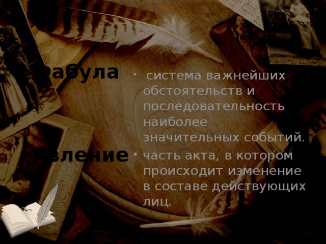 Фабула  система важнейших обстоятельств и последовательность наиболее значительных событий. часть акта, в котором происходит изменение в составе действующих лиц.   Явление 