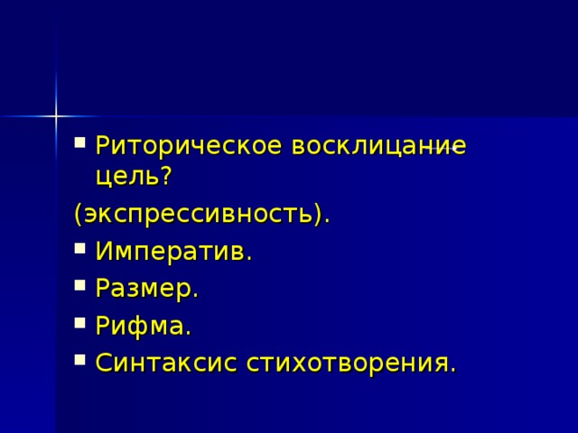 Риторическое восклицание цель? (экспрессивность). Императив. Размер. Рифма. Синтаксис стихотворения.  