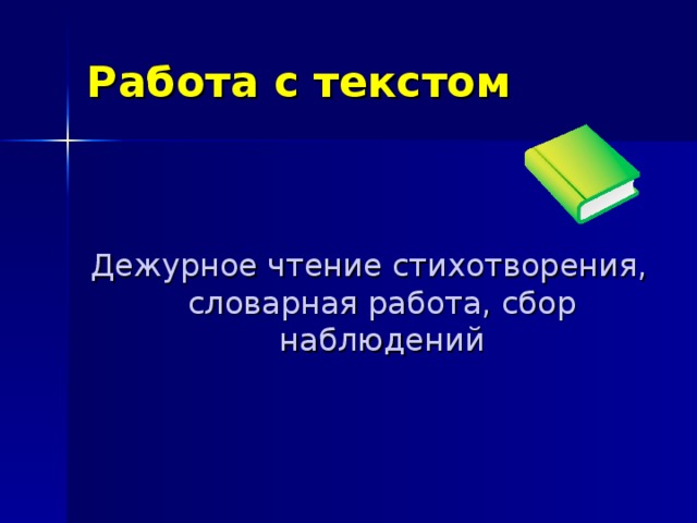 Работа с текстом Дежурное чтение стихотворения, словарная работа, сбор наблюдений 