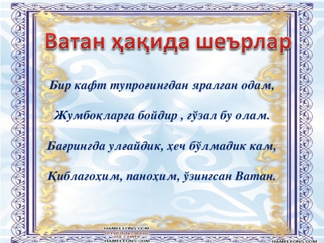 Бир кафт тупроғингдан яралган одам,  Жумбоқларга бойдир , гўзал бу олам.  Бағрингда улғайдик, ҳеч бўлмадик кам,  Қиблагоҳим, паноҳим, ўзингсан Ватан. 